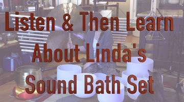 Listen & then Learn about Linda's Sound Bath Set